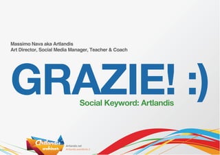 Massimo Nava aka Artlandis




GRAZIE! :)
Art Director, Social Media Manager, Teacher & Coach




                              Social Keyword: Artlandis
 