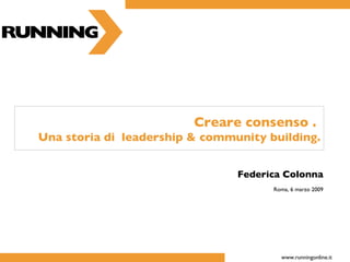 Creare consenso .  Una storia di  leadership & community building. Federica Colonna Roma, 6 marzo 2009 