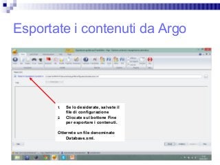 Esportate i contenuti da Argo
1. Se lo desiderate, salvate il
file di configurazione
2. Cliccate sul bottone Fine
per espo...