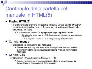 Contenuto della cartella del
manuale in HTML(5)
 Pagine HTML(5)
 Il convertitore genera le pagine in base ai tag da h1 (...