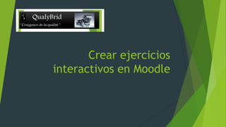 Crear ejercicios
interactivos en Moodle

 