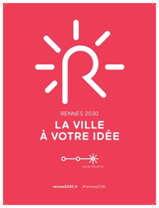 A
LA VILLE
À VOTRE IDÉE
RENNES 2030
rennes2030.fr #rennes2030
ON SE PROJETTE
 3
 