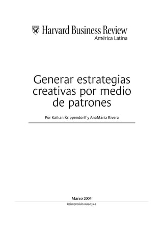 Generar estrategias
creativas por medio
    de patrones
  Por Kaihan Krippendorff y AnaMaria Rivera




                 Marzo 2004
              Reimpresión r0403k-e
 