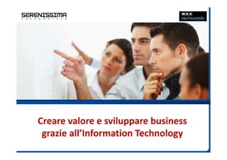 Creare valore e sviluppare business
grazie all’Information Technology

 
