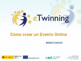 www.etwinning.es
asistencia@etwinning.es
Torrelaguna 58, 28027 Madrid
Tfno: +34 913778377
Cómo crear un Evento Online
Adobe Connect
 