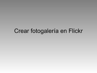 Crear fotogalería en Flickr
 