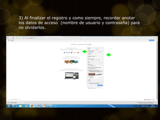 3) Al finalizar el registro y como siempre, recordar anotar
los datos de acceso (nombre de usuario y contraseña) para
no olvidarlos.
 