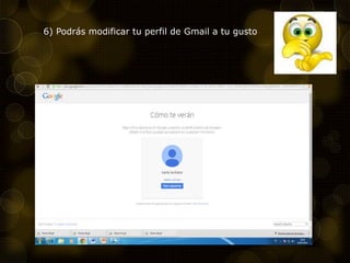 6) Podrás modificar tu perfil de Gmail a tu gusto
 