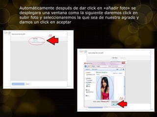 Automáticamente después de dar click en «añadir foto» se
desplegara una ventana como la siguiente daremos click en
subir foto y seleccionaremos la que sea de nuestro agrado y
damos un click en aceptar
 