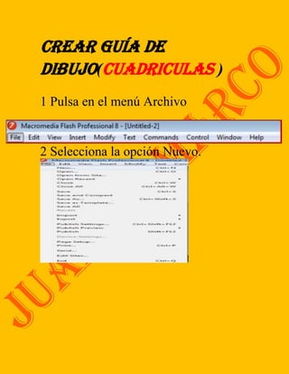 CREAR GUÍA DE
DIBUJO(CUADRICULAS )
1 Pulsa en el menú Archivo


2 Selecciona la opción Nuevo.
 