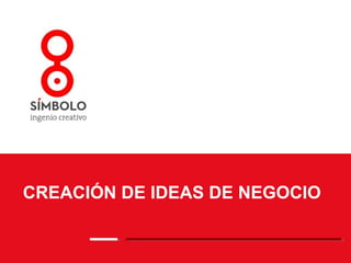 CREACIÓN DE IDEAS DE NEGOCIO
 
