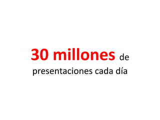 30 millones de presentaciones cada día