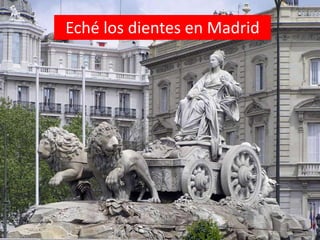 Eché los dientes en Madrid