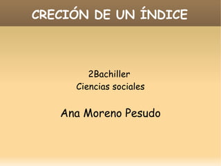 2Bachiller  Ciencias sociales Ana Moreno Pesudo CRECIÓN DE UN ÍNDICE 