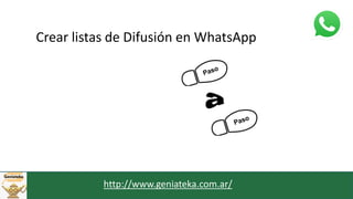 Crear listas de Difusión en WhatsApp
http://www.geniateka.com.ar/
 