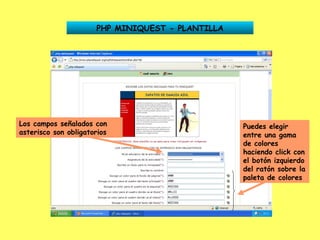PHP MINIQUEST - PLANTILLA Los campos señalados con asterisco son obligatorios Puedes elegir entre una gama de colores haciendo click con el botón izquierdo del ratón sobre la paleta de colores 