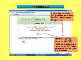 PHP MINIQUEST El apartado Escenario está guardado en la base de datos. Ahora tienes dos opciones Continuar con los siguientes apartados Salir de la aplicación y completar los apartados que quedan por hacer en otro momento 