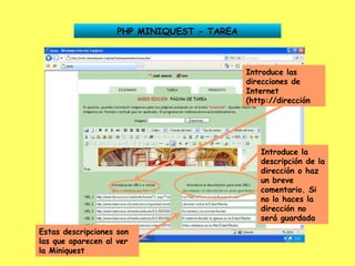 PHP MINIQUEST - TAREA Introduce las direcciones de Internet (http://dirección Introduce la descripción de la dirección o haz un breve comentario. Si no lo haces la dirección no será guardada Estas descripciones son las que aparecen al ver la Miniquest 