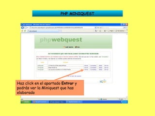 PHP MINIQUEST Haz click en el apartado  Entrar  y podrás ver la Miniquest que has elaborado 
