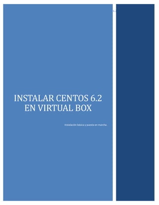 Instalar Centos 6.2 en Virtual Box | Moisés Araya

INSTALAR CENTOS 6.2
EN VIRTUAL BOX
Instalación básica y puesta en marcha.

 