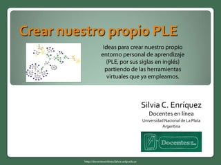 Crear nuestro propio PLE

Silvia C. Enríquez
Docentes en línea
Universidad Nacional de La Plata
Argentina

 