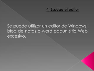 Se puede utilizar un editor de Windows:
bloc de notas o word padun sitio Web
excesivo.
 