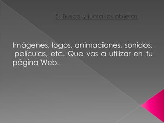 Imágenes, logos, animaciones, sonidos,
películas, etc. Que vas a utilizar en tu
página Web.
 