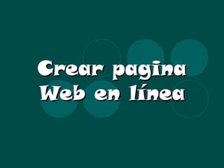 Crear paginaCrear pagina
Web en líneaWeb en línea
 