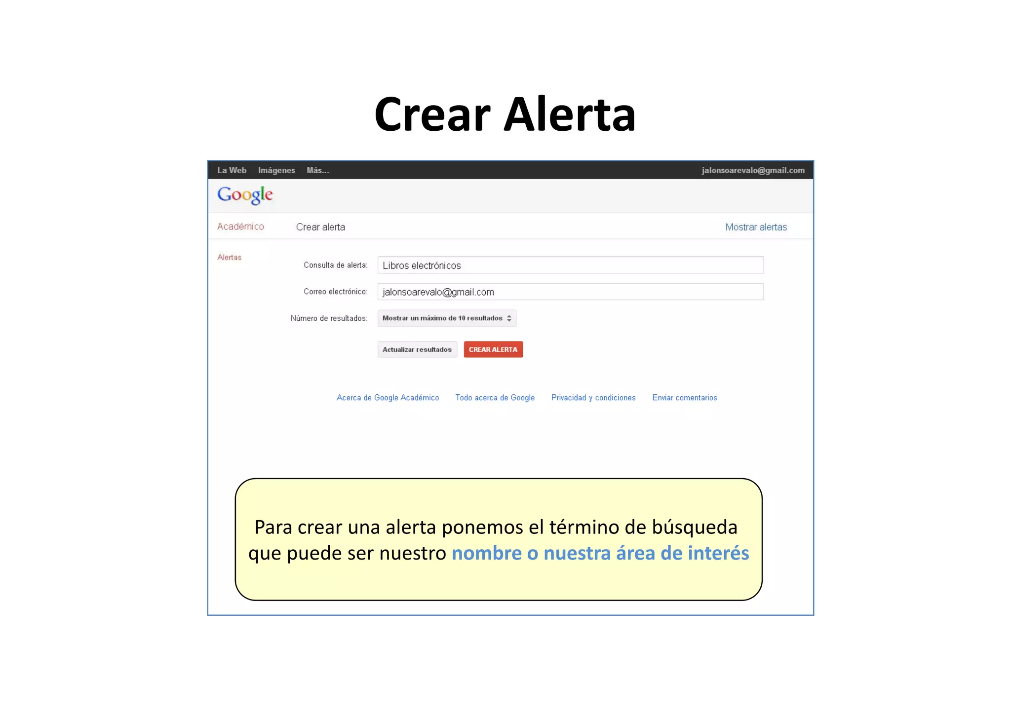 Crear AlertaCrear Alerta
l l é búPara crear una alerta ponemos el término de búsqueda 
que puede ser nuestro nombre o nuestra área de interés
 