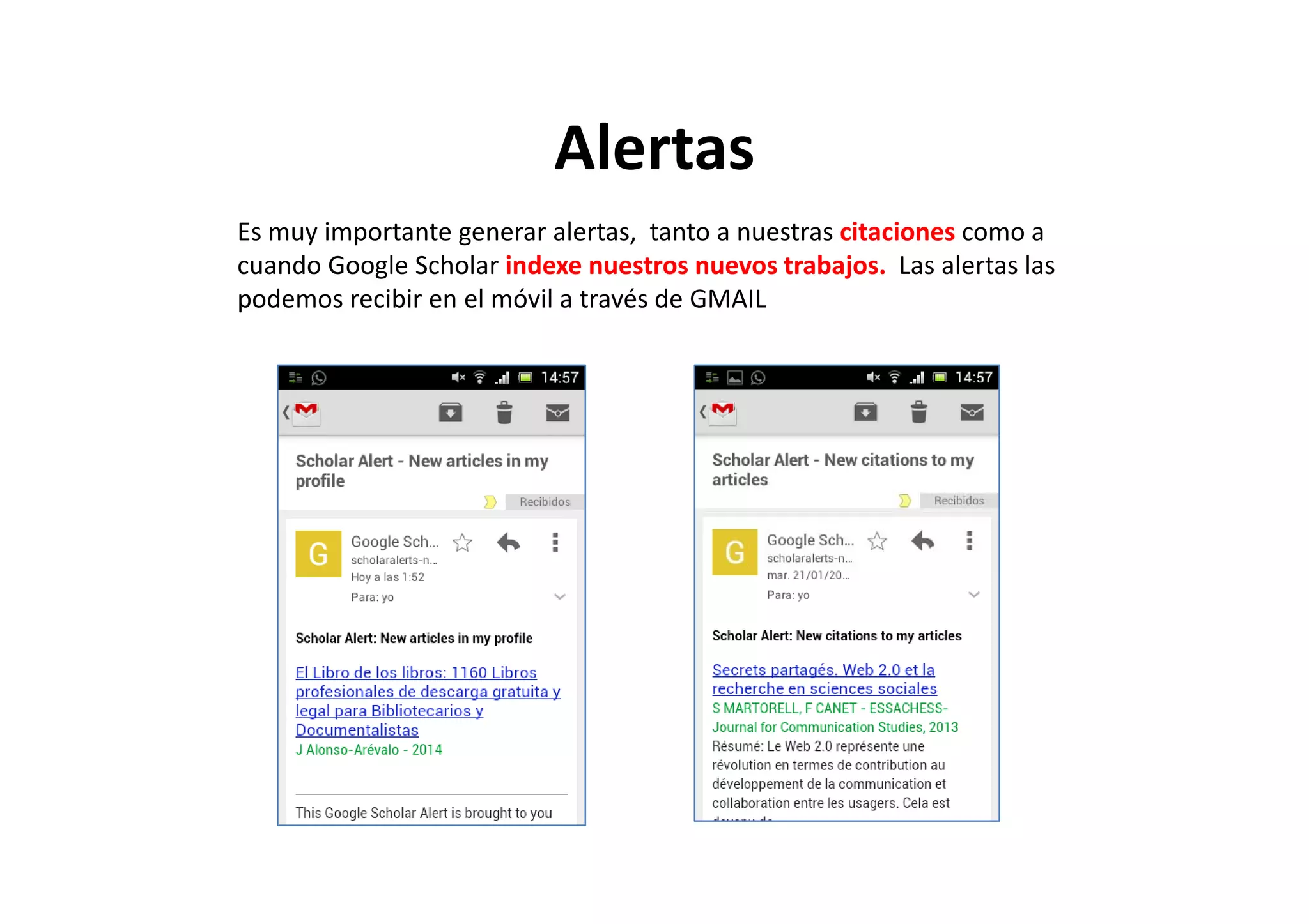 AlertasAlertas
Es muy importante generar alertas,  tanto a nuestras citaciones como a 
cuando Google Scholar indexe nuestros nuevos trabajos.  Las alertas las 
podemos recibir en el móvil a través de GMAIL
 