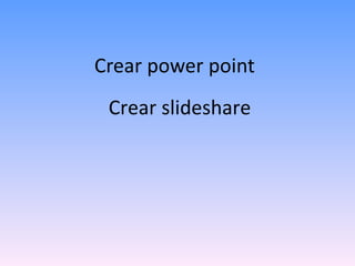 Crear power point Crear slideshare 
