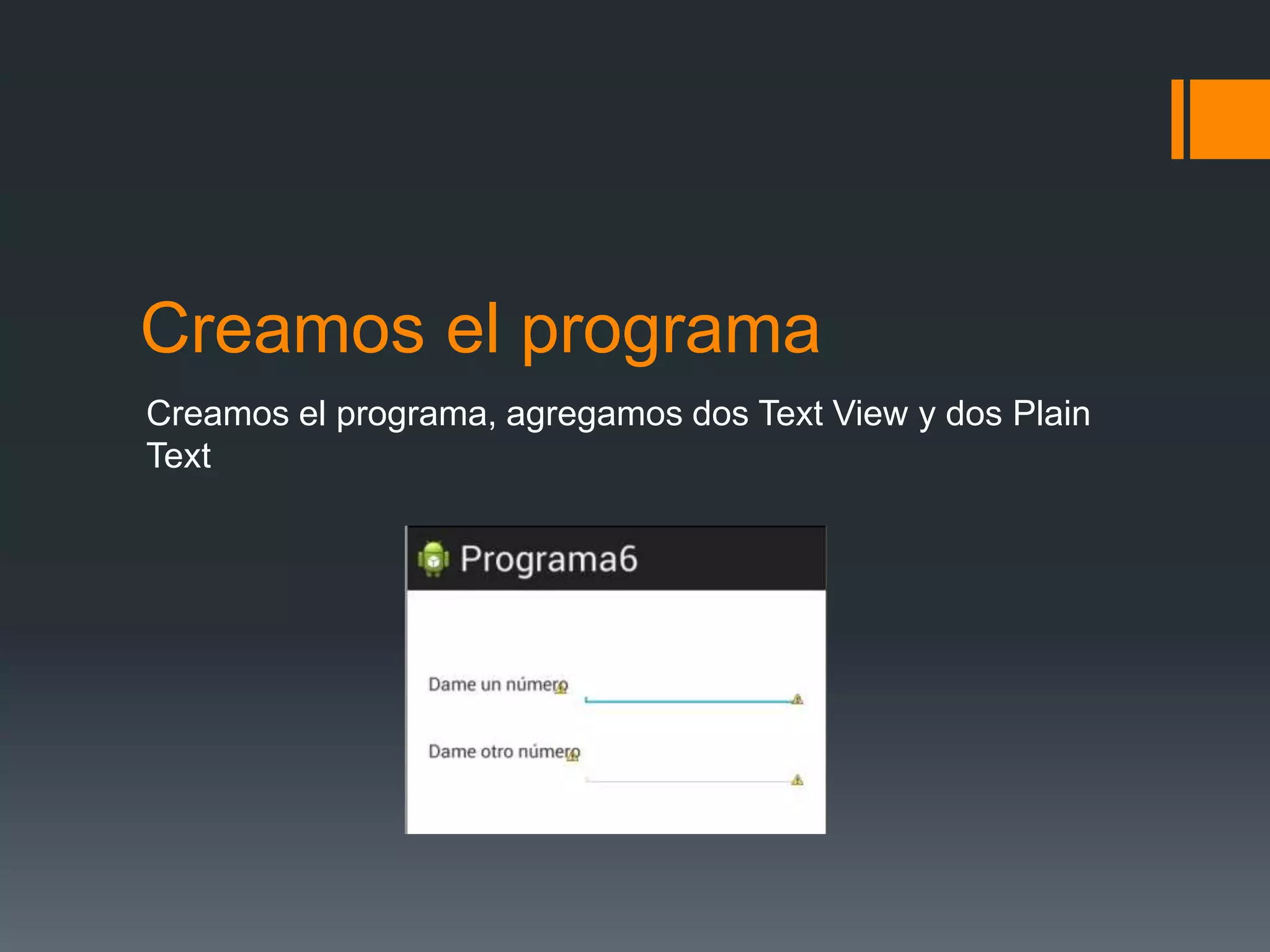 Creamos el programa
Creamos el programa, agregamos dos Text View y dos Plain
Text