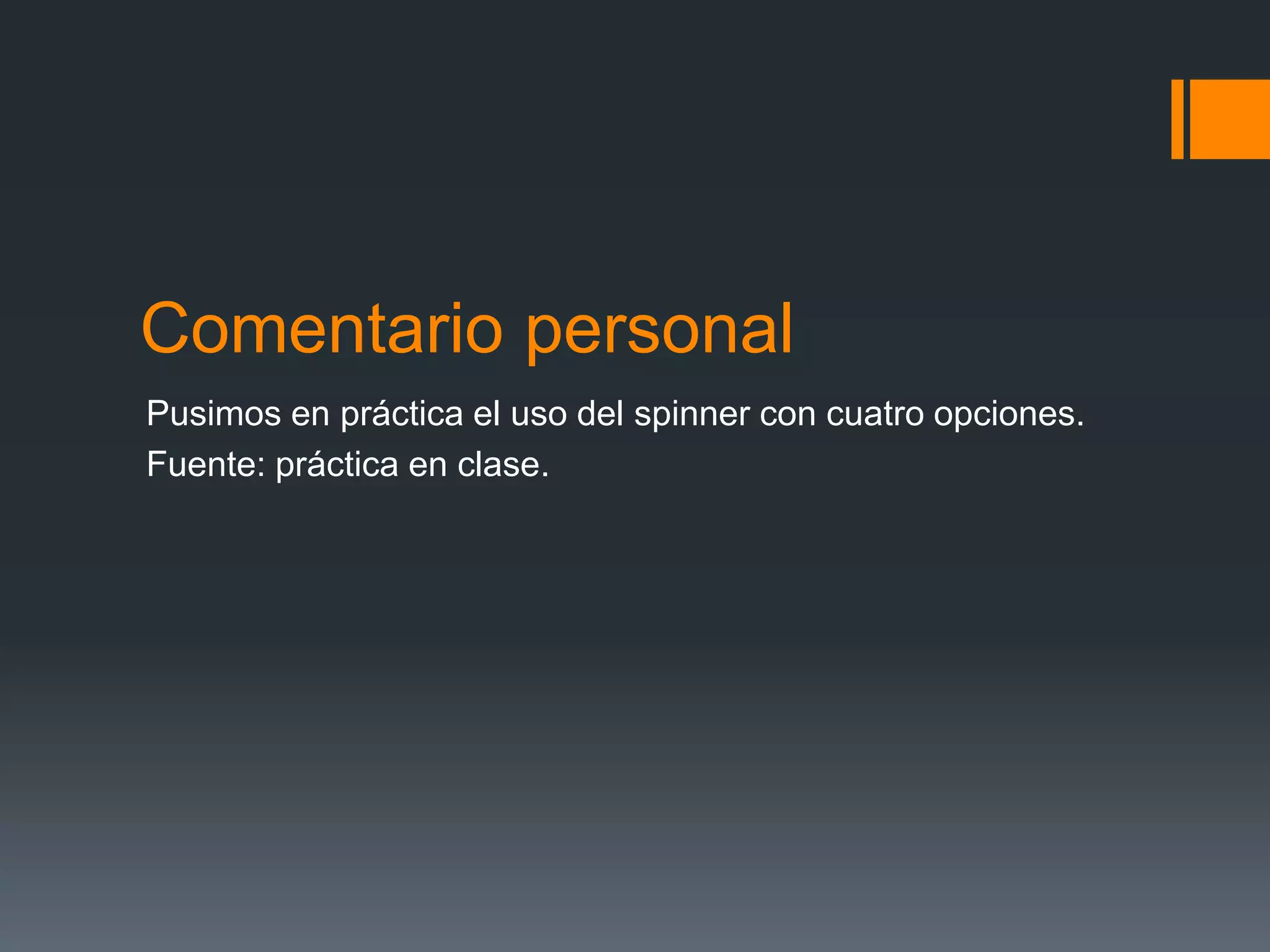 Comentario personal
Pusimos en práctica el uso del spinner con cuatro opciones.
Fuente: práctica en clase.
