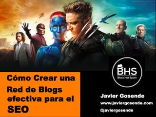 1
Cómo Crear una
Red de Blogs
efectiva para el
SEO
Javier Gosende
www.javiergosende.com
@javiergosende
 