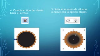 5. Sube el numero de siluetas
a nueve con la opción etapas.
4. Cambia el tipo de silueta
hacia el centro.
 