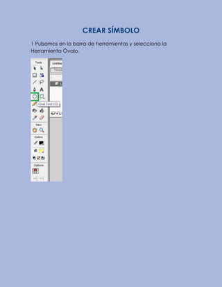 CREAR SÍMBOLO
1 Pulsamos en la barra de herramientas y selecciona la
Herramienta Óvalo.