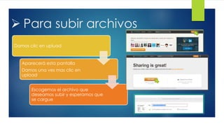  Para subir archivos
Damos clic en upluad
Aparecerá esta pantalla
Damos una ves mas clic en
upload
Escogemos el archivo que
deseamos subir y esperamos que
se cargue