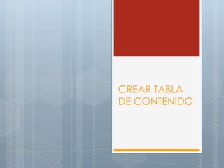 CREAR TABLA
DE CONTENIDO
 