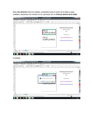 8Haz clic derecho sobre los objetos, arrástralos hacia el centro de la tabla y luego
suéltalos. Aparecerá una ventana en la cual haces clic en Colocar dentro de la celda
9 CERRAR