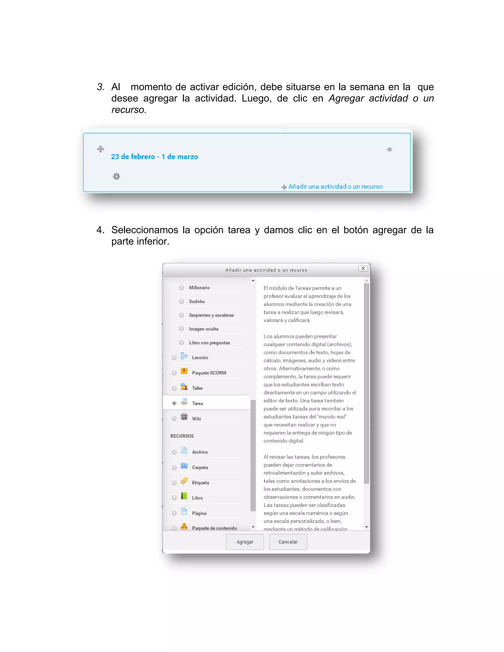3. Al momento de activar edición, debe situarse en la semana en la que
desee agregar la actividad. Luego, de clic en Agregar actividad o un
recurso.
4. Seleccionamos la opción tarea y damos clic en el botón agregar de la
parte inferior.
 