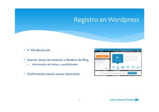 Ir Wordpress.con
Insertar datos de contacto y Nombre de Blog
a. Información de límites y posibilidades
Confirmación cuenta correo electrónico
Registro en Wordpress
7
 
