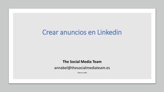 Crear anuncios en Linkedin
The Social Media Team
annabel@thesocialmediateam.es
Febrero 2020
 