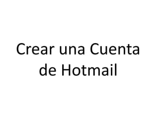 Crear una Cuenta
de Hotmail
 