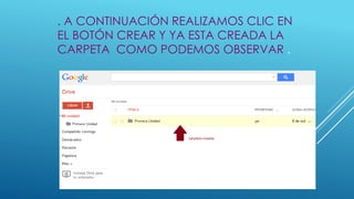 . A CONTINUACIÓN REALIZAMOS CLIC EN 
EL BOTÓN CREAR Y YA ESTA CREADA LA 
CARPETA COMO PODEMOS OBSERVAR . 
 