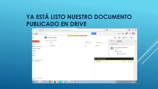 YA ESTÁ LISTO NUESTRO DOCUMENTO 
PUBLICADO EN DRIVE 
