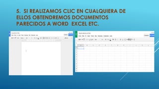 5. SI REALIZAMOS CLIC EN CUALQUIERA DE 
ELLOS OBTENDREMOS DOCUMENTOS 
PARECIDOS A WORD EXCEL ETC. 
 