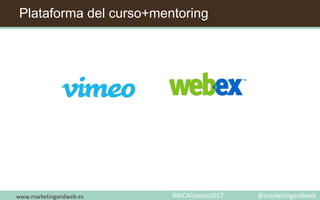 Plataforma del curso+mentoring
www.marketingandweb.es #WCAlicante2017 @marketingandweb
 