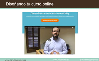 Diseñando tu curso online
www.marketingandweb.es #WCAlicante2017 @marketingandweb
 