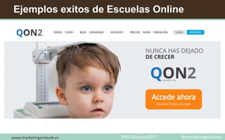 Ejemplos exitos de Escuelas Online
www.marketingandweb.es #WCAlicante2017 @marketingandweb
 