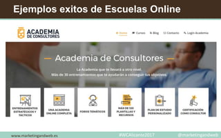 Ejemplos exitos de Escuelas Online
Academia de Consultores
www.marketingandweb.es #WCAlicante2017 @marketingandweb
 